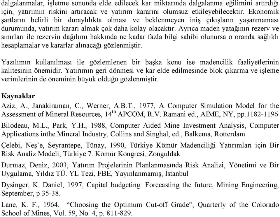 Ayrıca maden yatağının rezerv ve sınırları ile rezervin dağılımı hakkında ne kadar fazla bilgi sahibi olunursa o oranda sağlıklı hesaplamalar ve kararlar alınacağı gözlenmiştir.