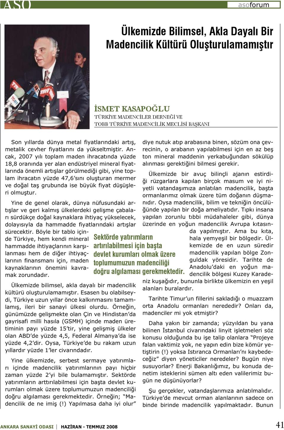 Ancak, 2007 yılı toplam maden ihracatında yüzde 18,8 oranında yer alan endüstriyel mineral fiyatlarında önemli artışlar görülmediği gibi, yine toplam ihracatın yüzde 47,6 sını oluşturan mermer ve