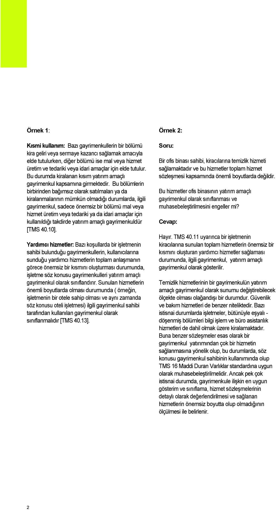 Bu bölümlerin birbirinden bağımsız olarak satılmaları ya da kiralanmalarının mümkün olmadığı durumlarda, ilgili gayrimenkul, sadece önemsiz bir bölümü mal veya hizmet üretim veya tedariki ya da idari