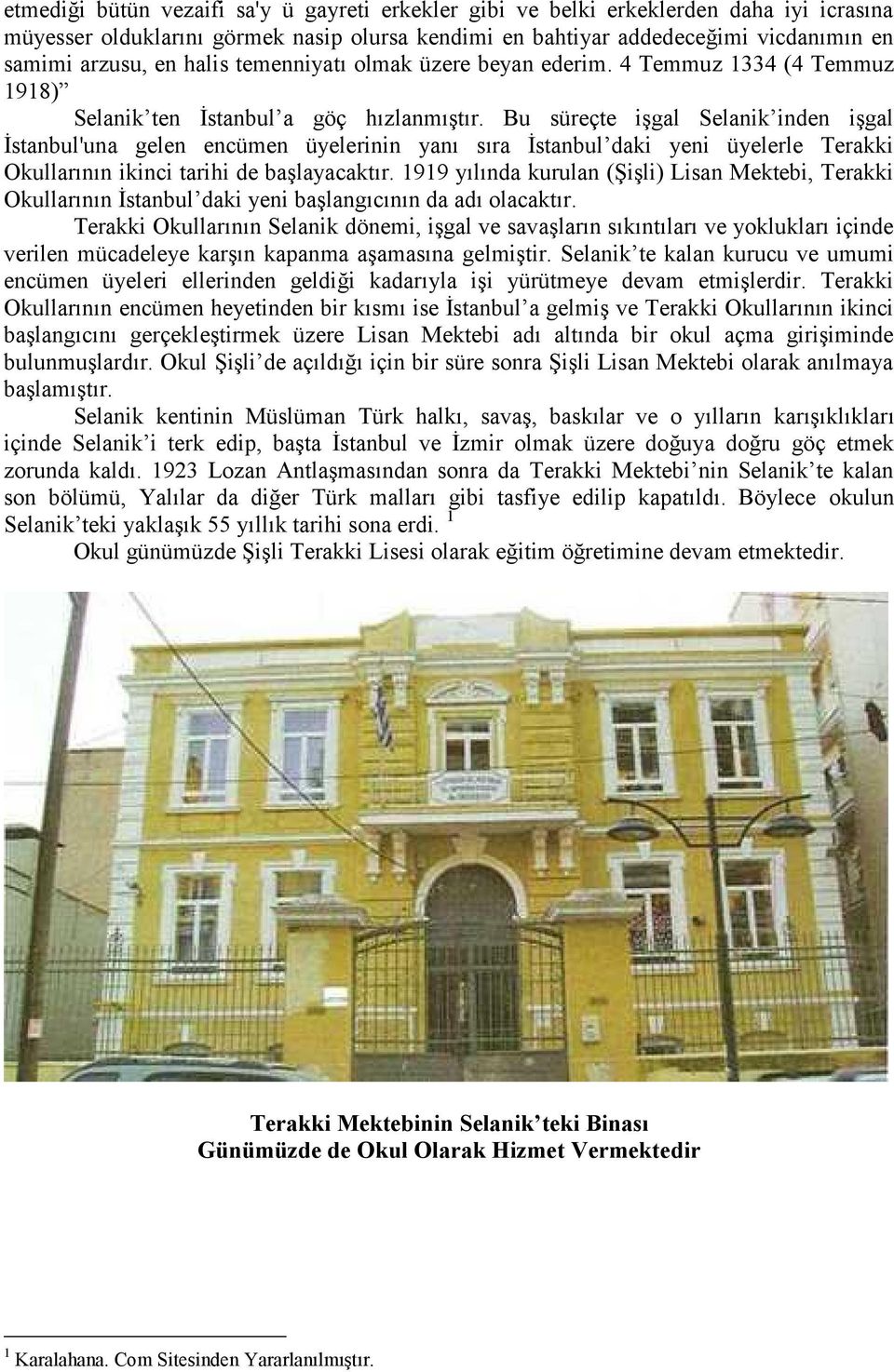 Bu süreçte işgal Selanik inden işgal İstanbul'una gelen encümen üyelerinin yanı sıra İstanbul daki yeni üyelerle Terakki Okullarının ikinci tarihi de başlayacaktır.