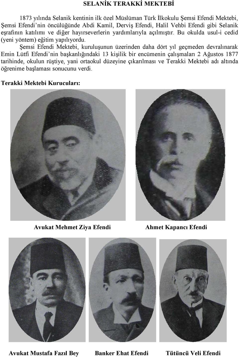 Şemsi Efendi Mektebi, kuruluşunun üzerinden daha dört yıl geçmeden devralınarak Emin Lütfi Efendi nin başkanlığındaki 13 kişilik bir encümenin çalışmaları 2 Ağustos 1877 tarihinde, okulun