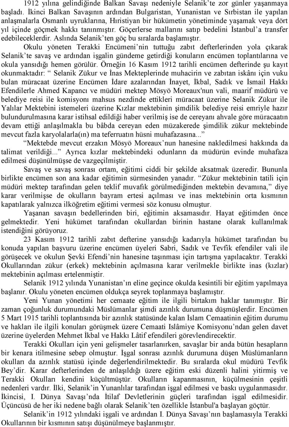 tanınmıştır. Göçerlerse mallarını satıp bedelini İstanbul a transfer edebileceklerdir. Aslında Selanik ten göç bu sıralarda başlamıştır.