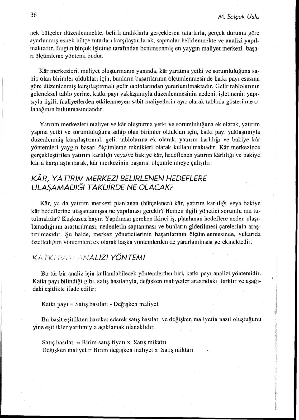 Kar merkezleri, maliyet oluşturmanın yanında, kar yaratma yetki ve sorumluluğuna sahip olan birimler oldukları için, bunların başarılarının ölçümlenmesinde katkı payı esasına göre düzenlenmiş