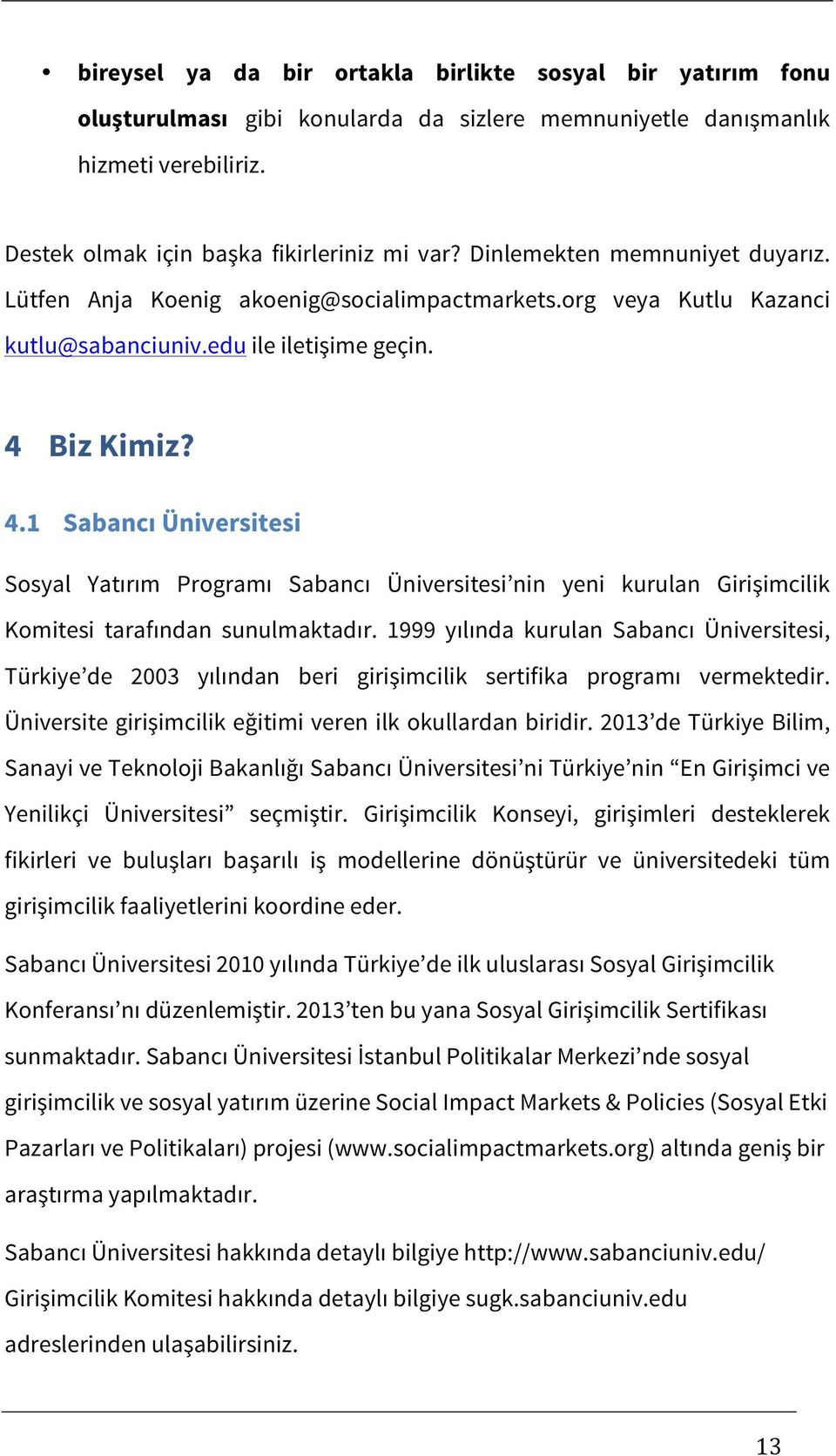 Biz Kimiz? 4.1 Sabancı Üniversitesi Sosyal Yatırım Programı Sabancı Üniversitesi nin yeni kurulan Girişimcilik Komitesi tarafından sunulmaktadır.