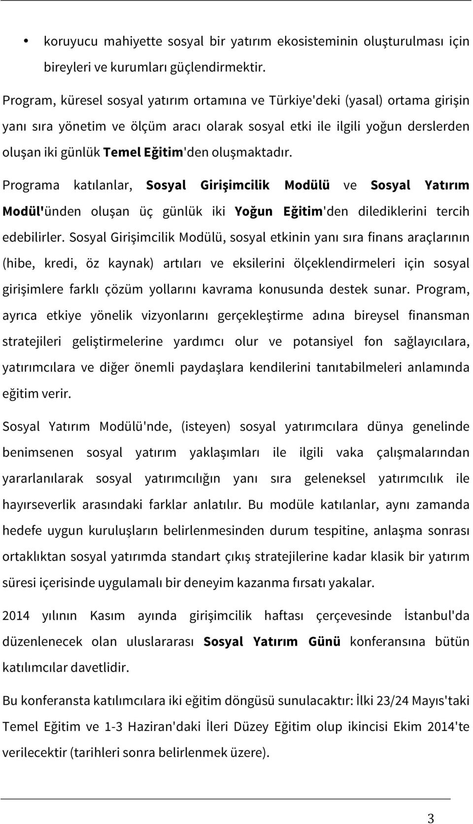 oluşmaktadır. Programa katılanlar, Sosyal Girişimcilik Modülü ve Sosyal Yatırım Modül'ünden oluşan üç günlük iki Yoğun Eğitim'den dilediklerini tercih edebilirler.