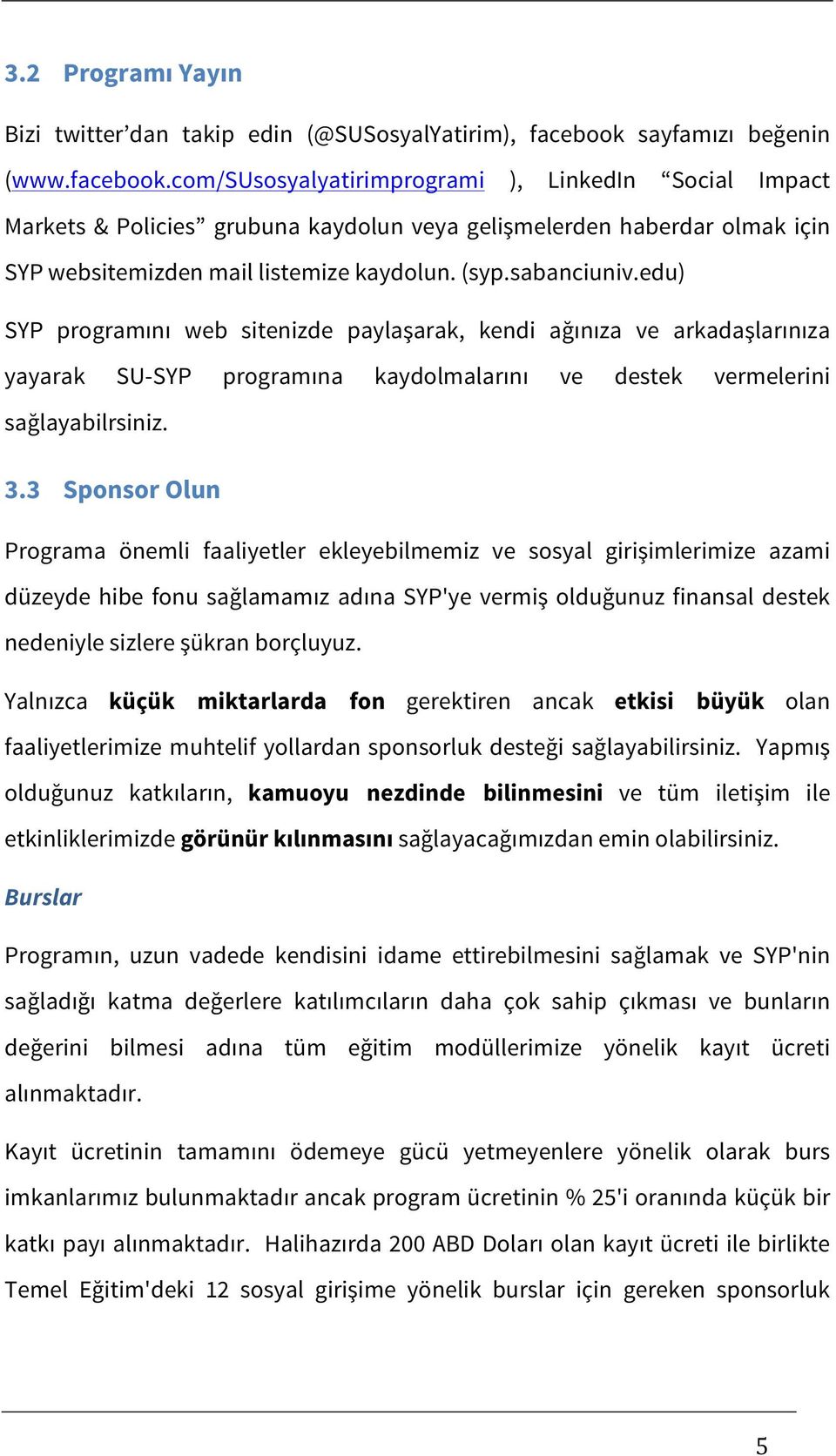 com/susosyalyatirimprogrami ), LinkedIn Social Impact Markets & Policies grubuna kaydolun veya gelişmelerden haberdar olmak için SYP websitemizden mail listemize kaydolun. (syp.sabanciuniv.