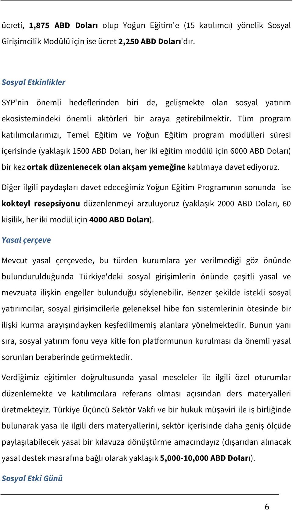 Tüm program katılımcılarımızı, Temel Eğitim ve Yoğun Eğitim program modülleri süresi içerisinde (yaklaşık 1500 ABD Doları, her iki eğitim modülü için 6000 ABD Doları) bir kez ortak düzenlenecek olan