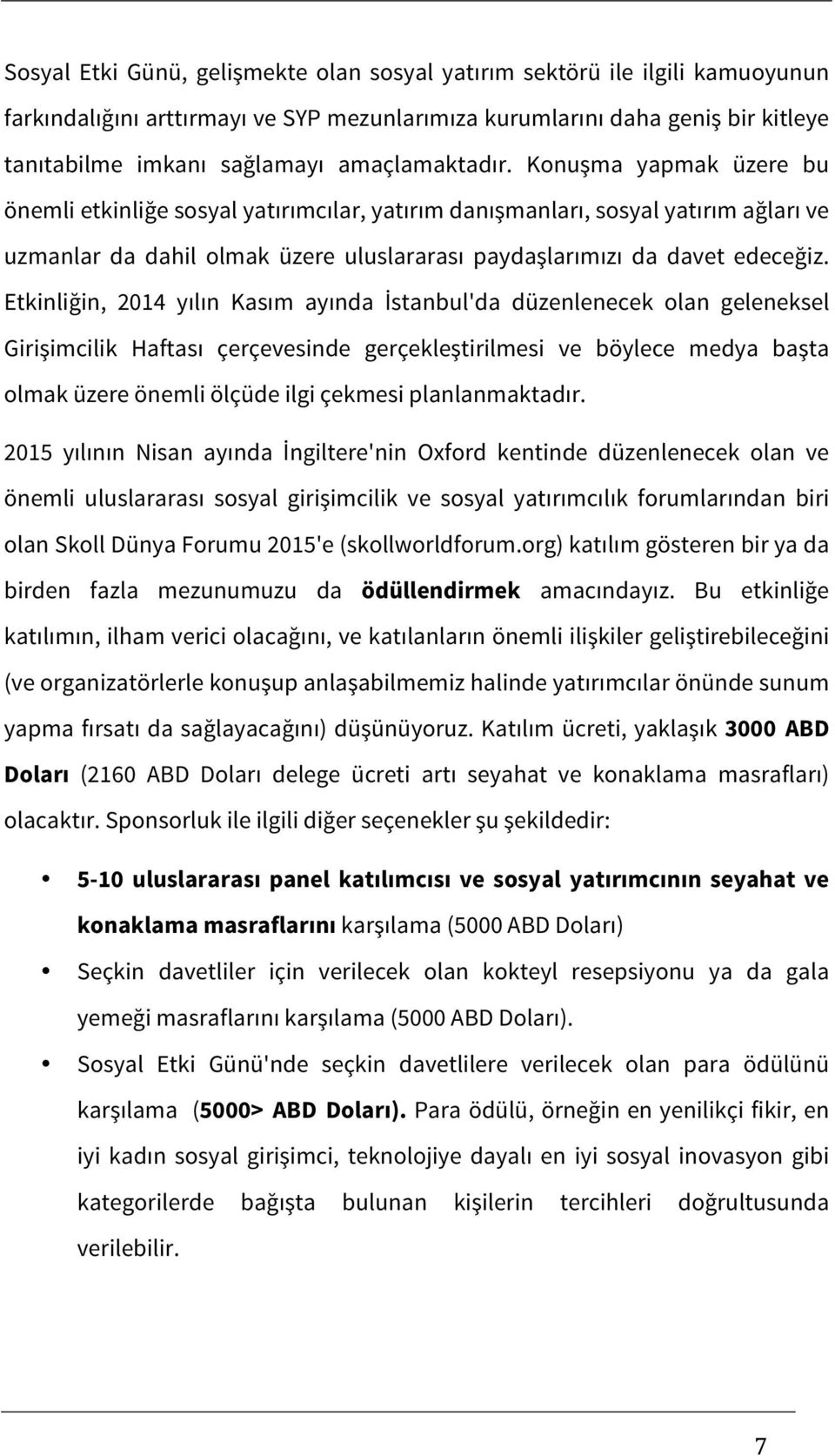 Konuşma yapmak üzere bu önemli etkinliğe sosyal yatırımcılar, yatırım danışmanları, sosyal yatırım ağları ve uzmanlar da dahil olmak üzere uluslararası paydaşlarımızı da davet edeceğiz.