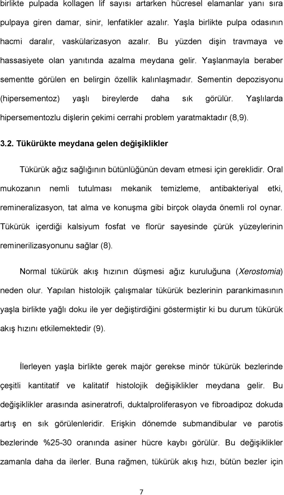 Sementin depozisyonu (hipersementoz) yaşlı bireylerde daha sık görülür. Yaşlılarda hipersementozlu dişlerin çekimi cerrahi problem yaratmaktadır (8,9). 3.2.