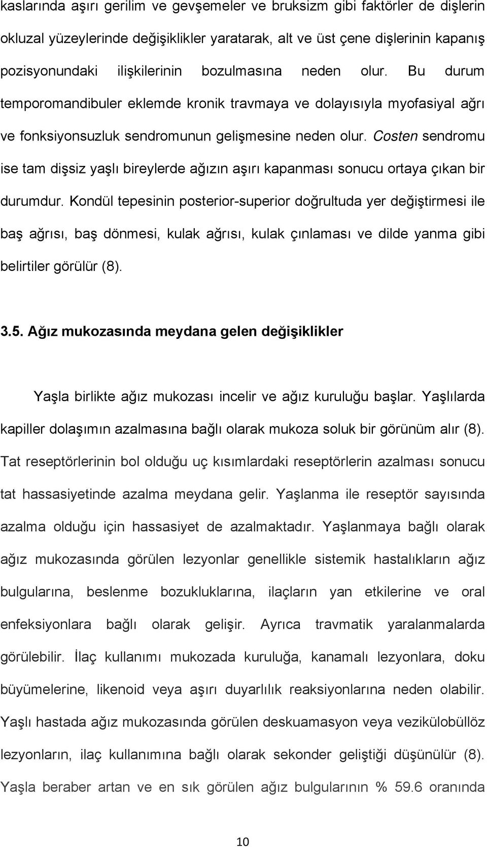 Costen sendromu ise tam dişsiz yaşlı bireylerde ağızın aşırı kapanması sonucu ortaya çıkan bir durumdur.