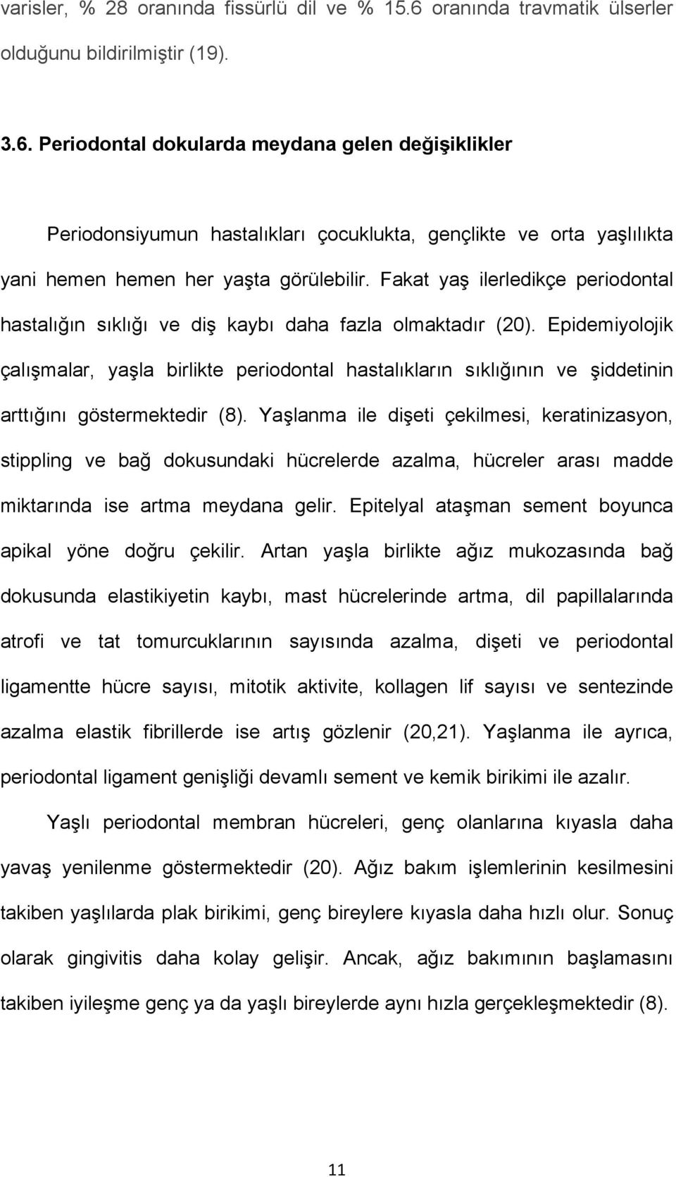 Periodontal dokularda meydana gelen değişiklikler Periodonsiyumun hastalıkları çocuklukta, gençlikte ve orta yaşlılıkta yani hemen hemen her yaşta görülebilir.