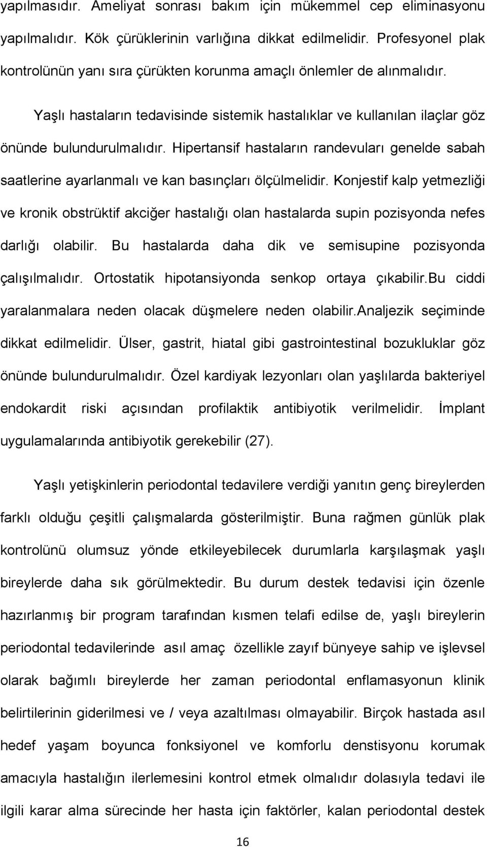 Hipertansif hastaların randevuları genelde sabah saatlerine ayarlanmalı ve kan basınçları ölçülmelidir.