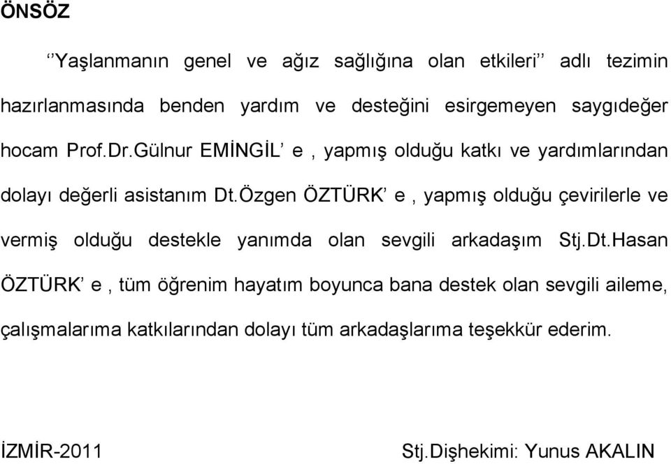 Özgen ÖZTÜRK e, yapmış olduğu çevirilerle ve vermiş olduğu destekle yanımda olan sevgili arkadaşım Stj.Dt.