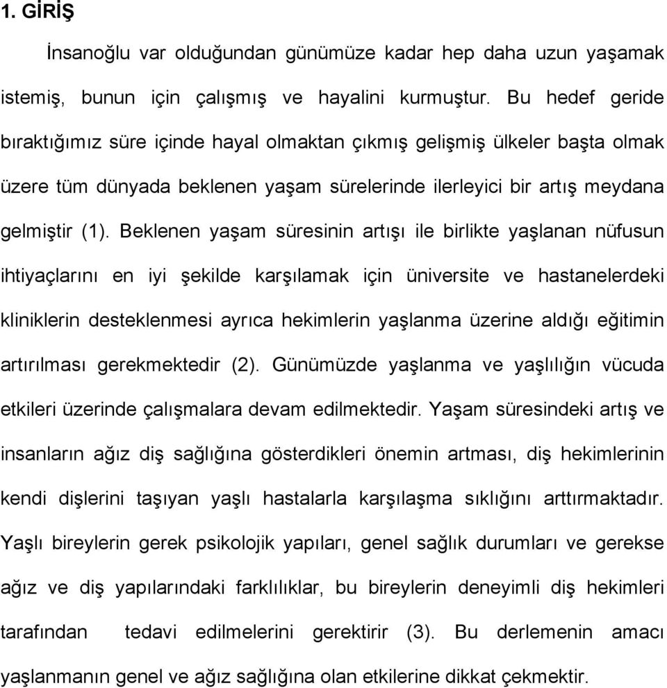 Beklenen yaşam süresinin artışı ile birlikte yaşlanan nüfusun ihtiyaçlarını en iyi şekilde karşılamak için üniversite ve hastanelerdeki kliniklerin desteklenmesi ayrıca hekimlerin yaşlanma üzerine