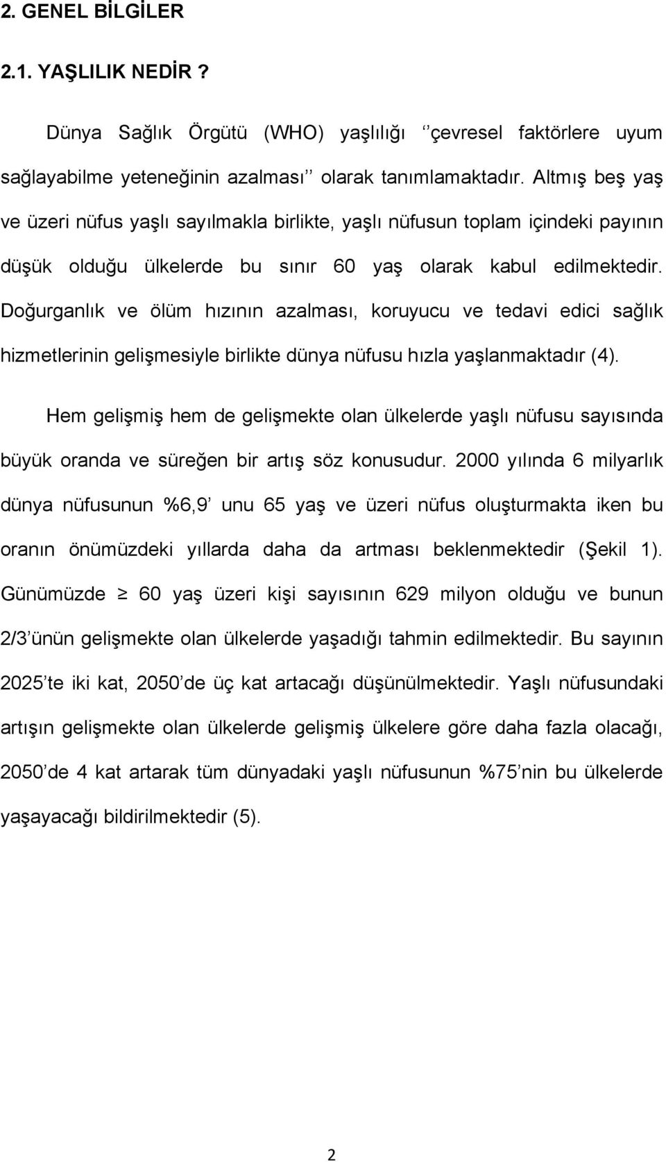 Doğurganlık ve ölüm hızının azalması, koruyucu ve tedavi edici sağlık hizmetlerinin gelişmesiyle birlikte dünya nüfusu hızla yaşlanmaktadır (4).