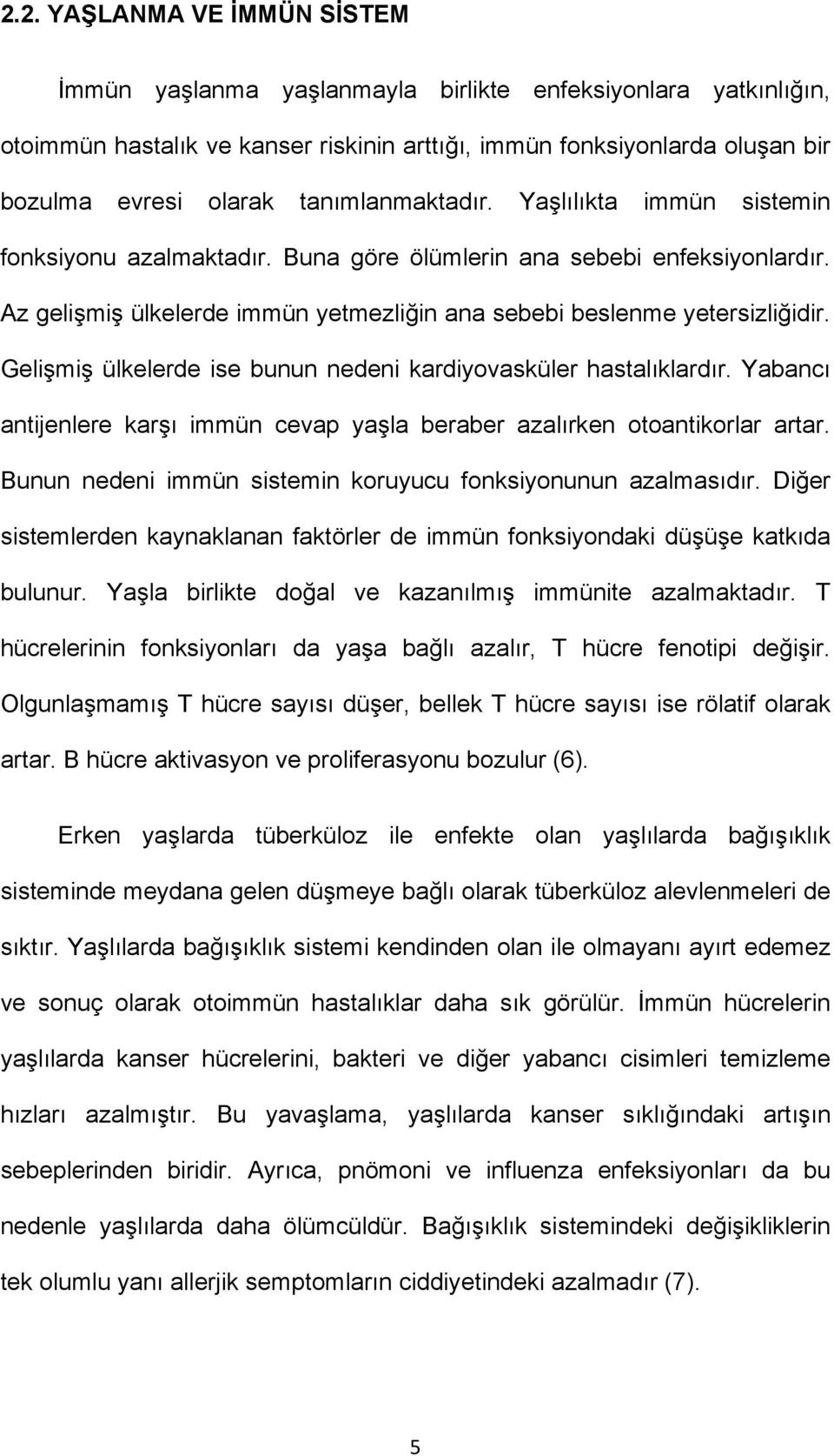 Gelişmiş ülkelerde ise bunun nedeni kardiyovasküler hastalıklardır. Yabancı antijenlere karşı immün cevap yaşla beraber azalırken otoantikorlar artar.