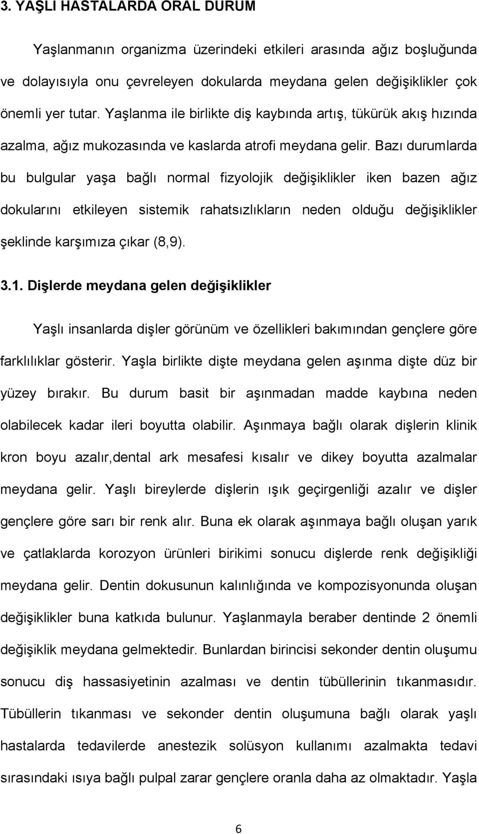 Bazı durumlarda bu bulgular yaşa bağlı normal fizyolojik değişiklikler iken bazen ağız dokularını etkileyen sistemik rahatsızlıkların neden olduğu değişiklikler şeklinde karşımıza çıkar (8,9). 3.1.