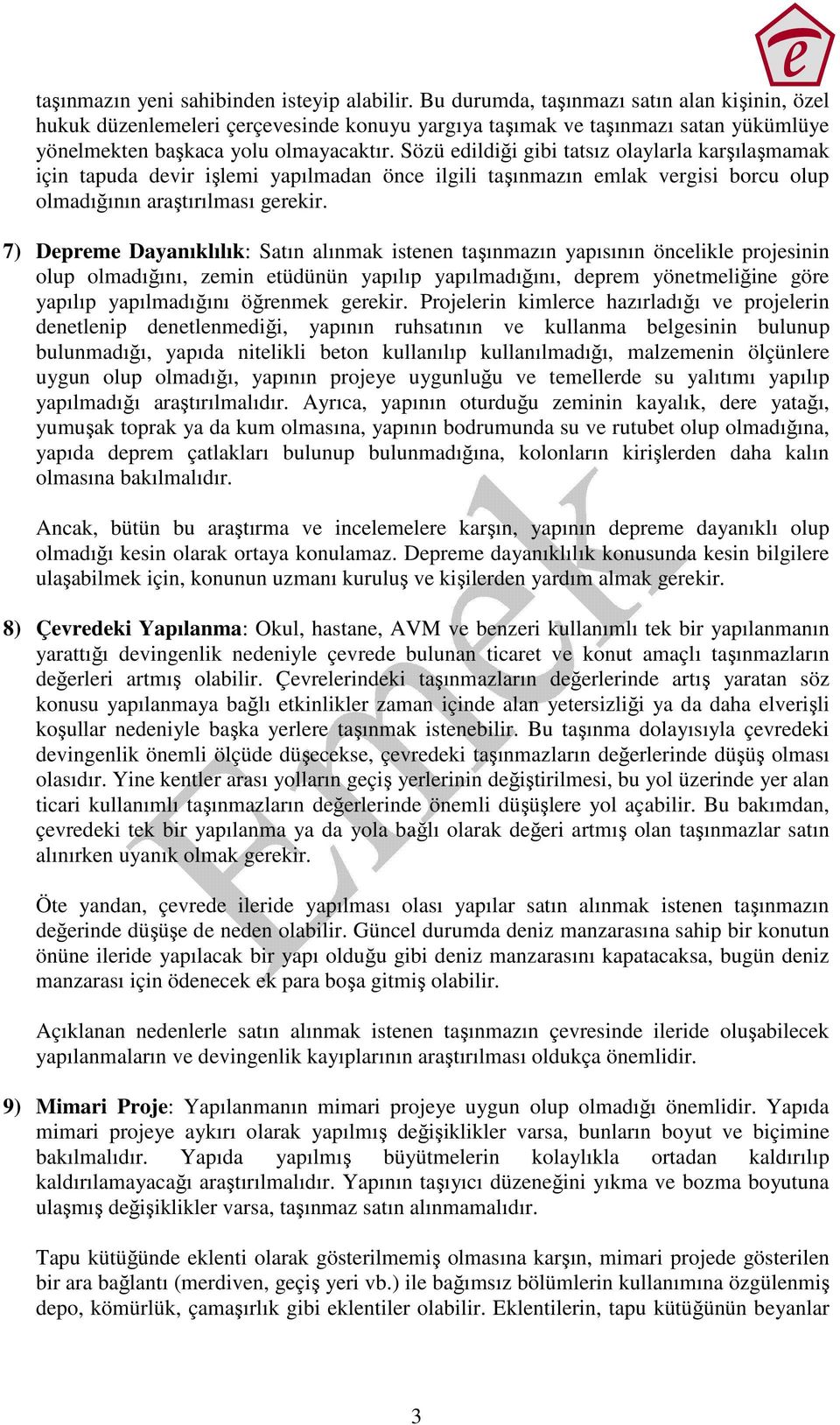 Sözü edildiği gibi tatsız olaylarla karşılaşmamak için tapuda devir işlemi yapılmadan önce ilgili taşınmazın emlak vergisi borcu olup olmadığının araştırılması gerekir.