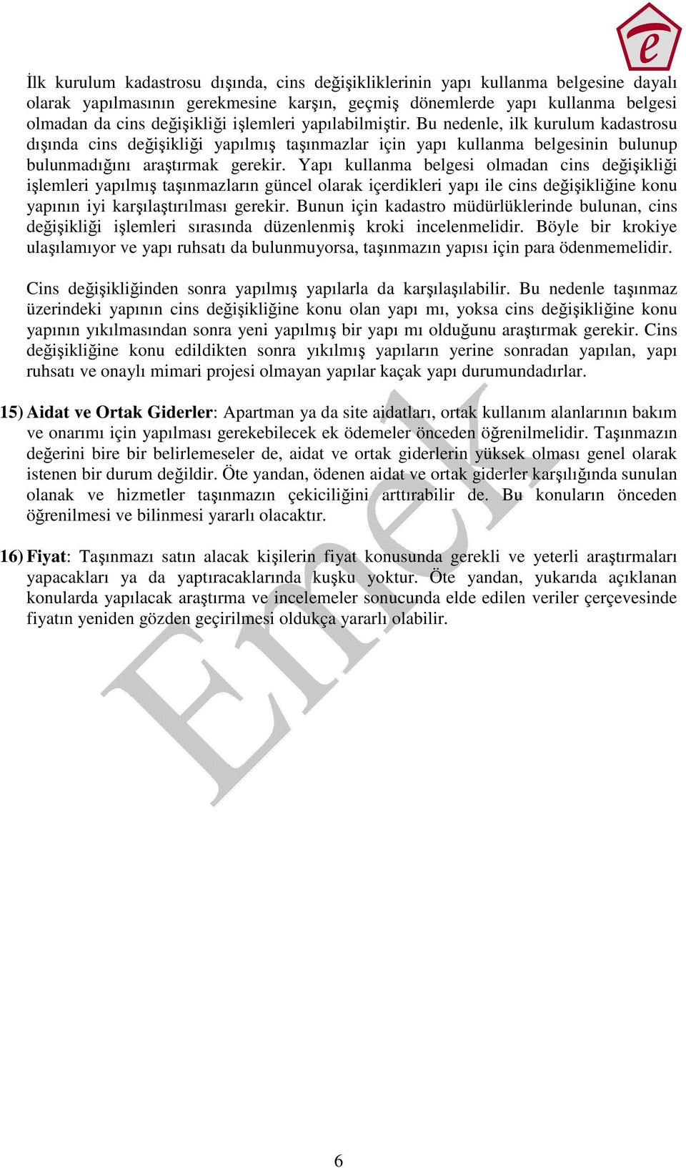 Yapı kullanma belgesi olmadan cins değişikliği işlemleri yapılmış taşınmazların güncel olarak içerdikleri yapı ile cins değişikliğine konu yapının iyi karşılaştırılması gerekir.