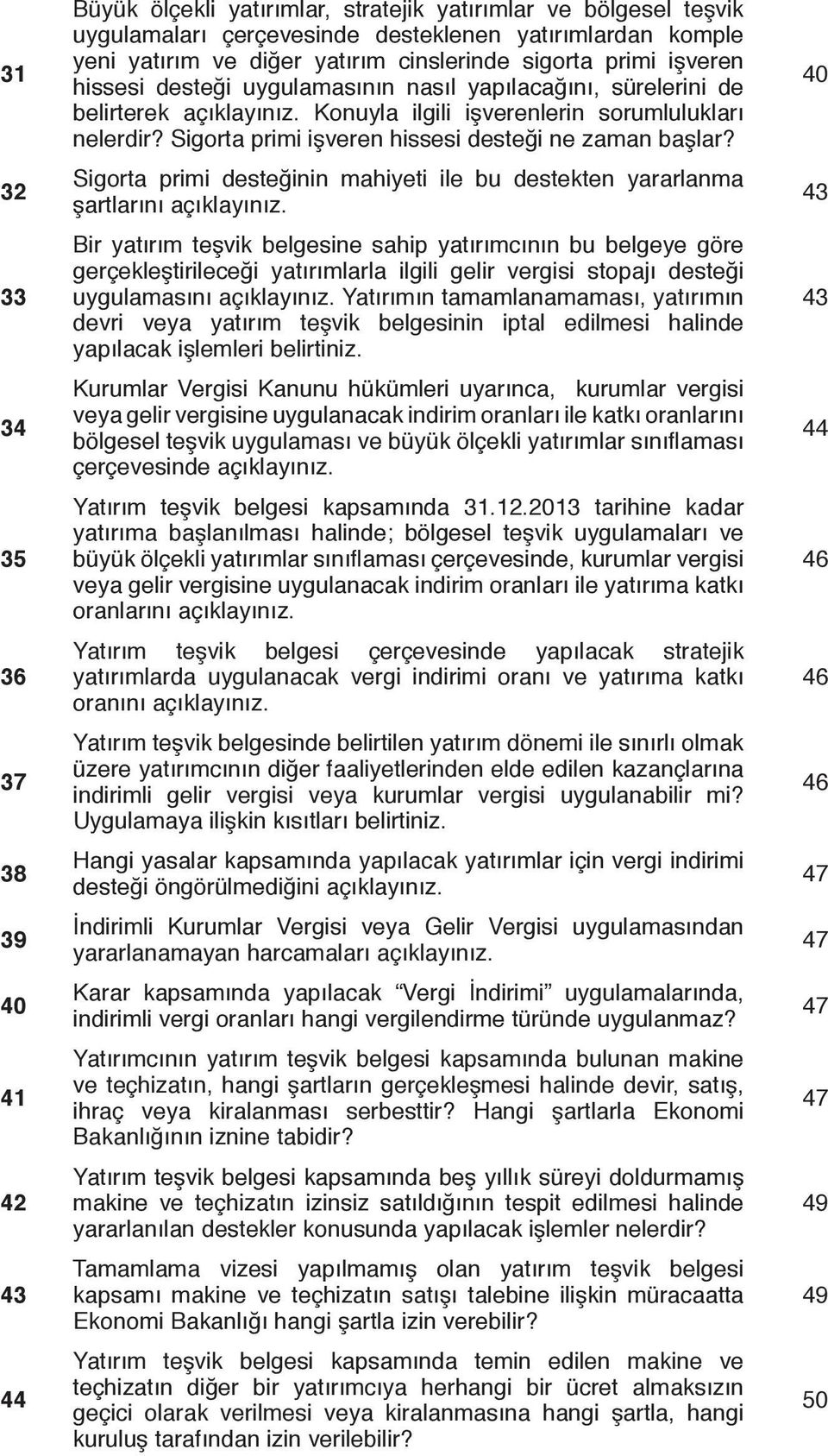 Sigorta primi işveren hissesi desteği ne zaman başlar? Sigorta primi desteğinin mahiyeti ile bu destekten yararlanma şartlarını açıklayınız.