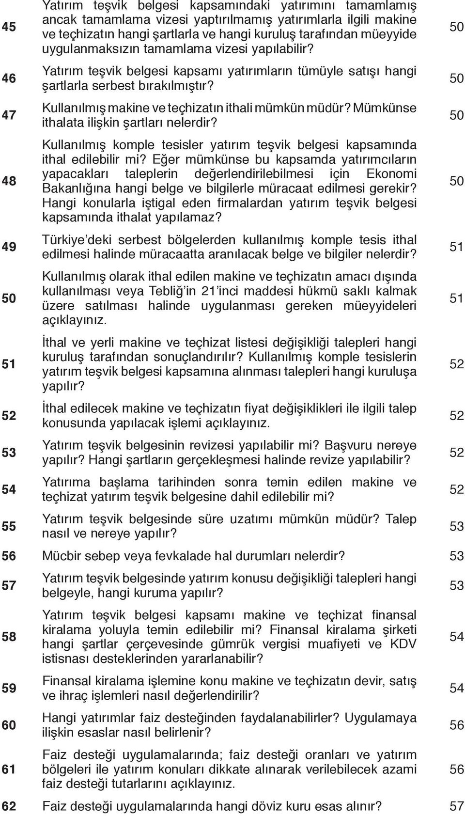 Kullanılmış makine ve teçhizatın ithali mümkün müdür? Mümkünse ithalata ilişkin şartları nelerdir? Kullanılmış komple tesisler yatırım teşvik belgesi kapsamında ithal edilebilir mi?