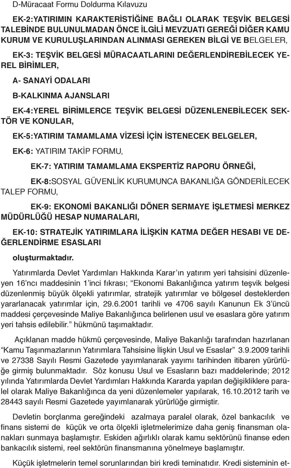 KONULAR, EK-5:YATIRIM TAMAMLAMA VİZESİ İÇİN İSTENECEK BELGELER, EK-6: YATIRIM TAKİP FORMU, EK-7: YATIRIM TAMAMLAMA EKSPERTİZ RAPORU ÖRNEĞİ, EK-8:SOSYAL GÜVENLİK KURUMUNCA BAKANLIĞA GÖNDERİLECEK TALEP