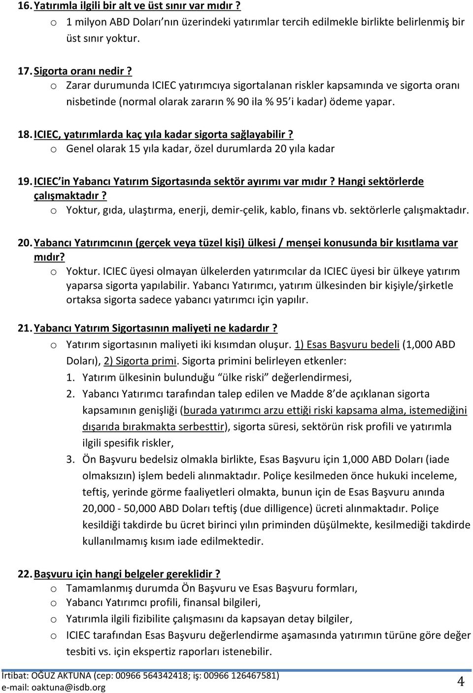 ICIEC, yatırımlarda kaç yıla kadar sigorta sağlayabilir? o Genel olarak 15 yıla kadar, özel durumlarda 20 yıla kadar 19. ICIEC in Yabancı Yatırım Sigortasında sektör ayırımı var mıdır?