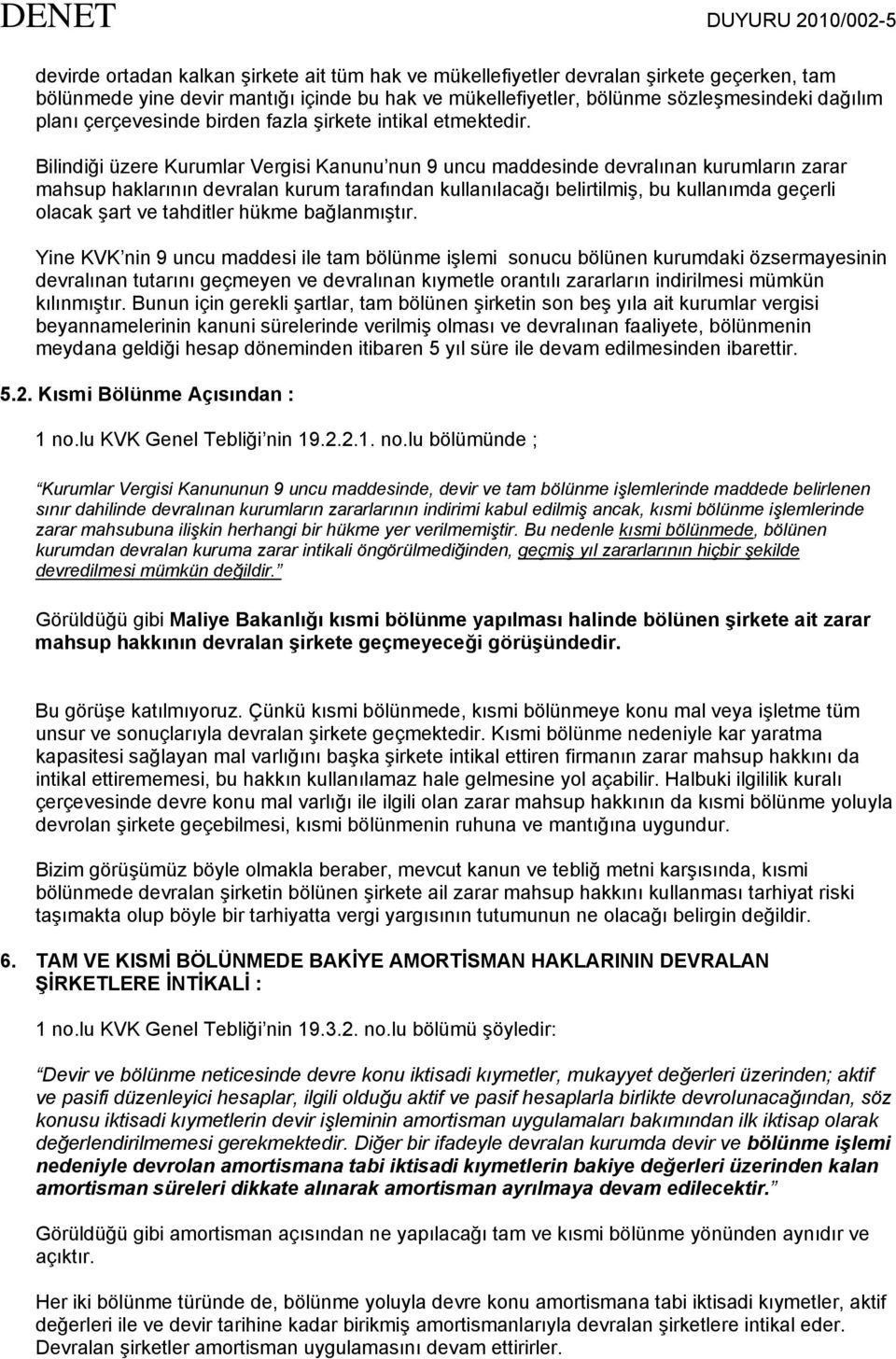 Bilindiği üzere Kurumlar Vergisi Kanunu nun 9 uncu maddesinde devralınan kurumların zarar mahsup haklarının devralan kurum tarafından kullanılacağı belirtilmiş, bu kullanımda geçerli olacak şart ve