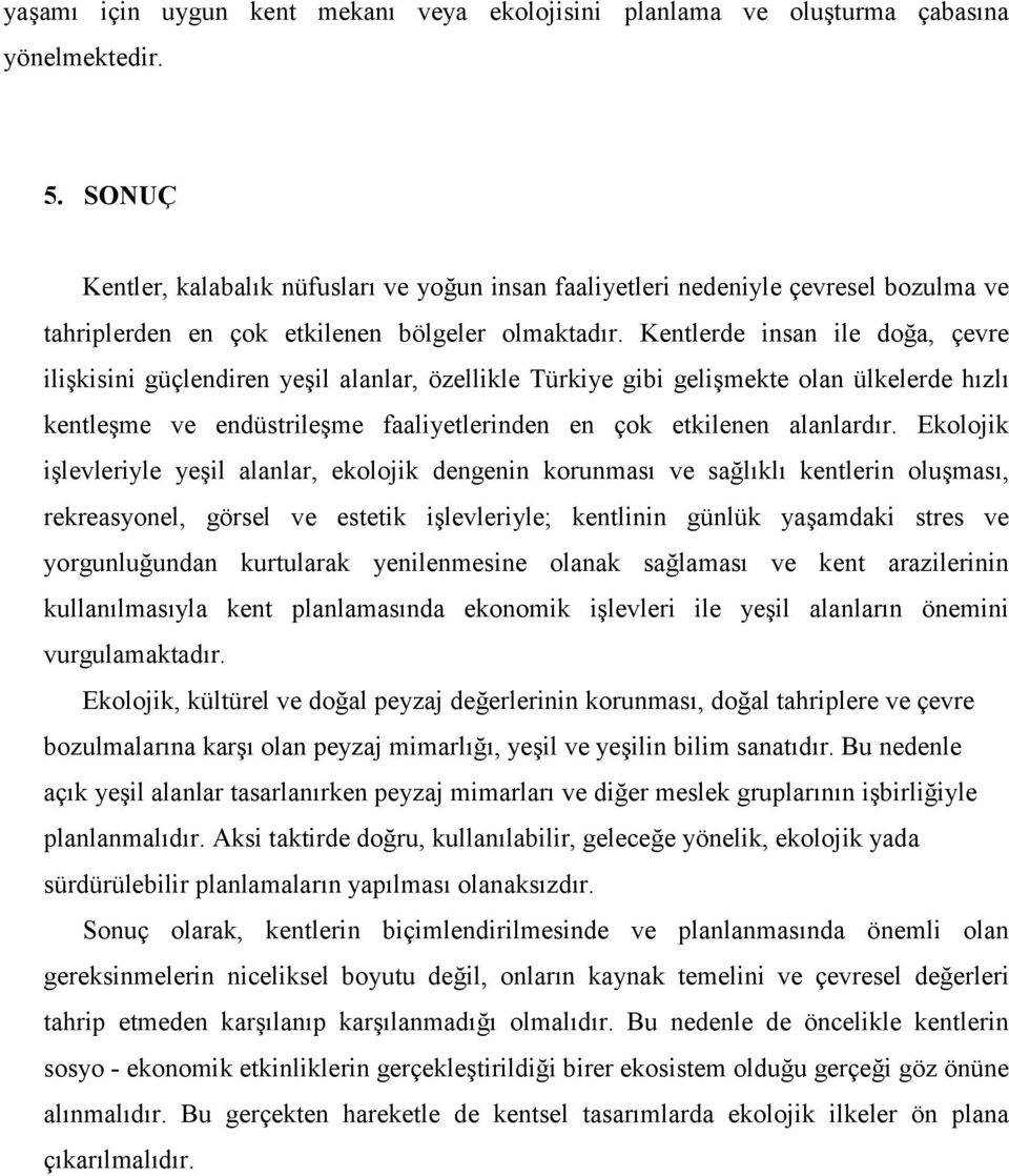 Kentlerde insan ile doğa, çevre ilişkisini güçlendiren yeşil alanlar, özellikle Türkiye gibi gelişmekte olan ülkelerde hızlı kentleşme ve endüstrileşme faaliyetlerinden en çok etkilenen alanlardır.