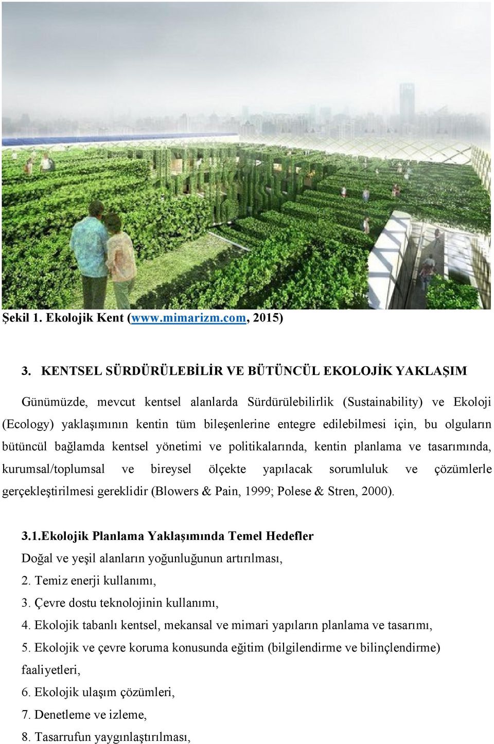 edilebilmesi için, bu olguların bütüncül bağlamda kentsel yönetimi ve politikalarında, kentin planlama ve tasarımında, kurumsal/toplumsal ve bireysel ölçekte yapılacak sorumluluk ve çözümlerle