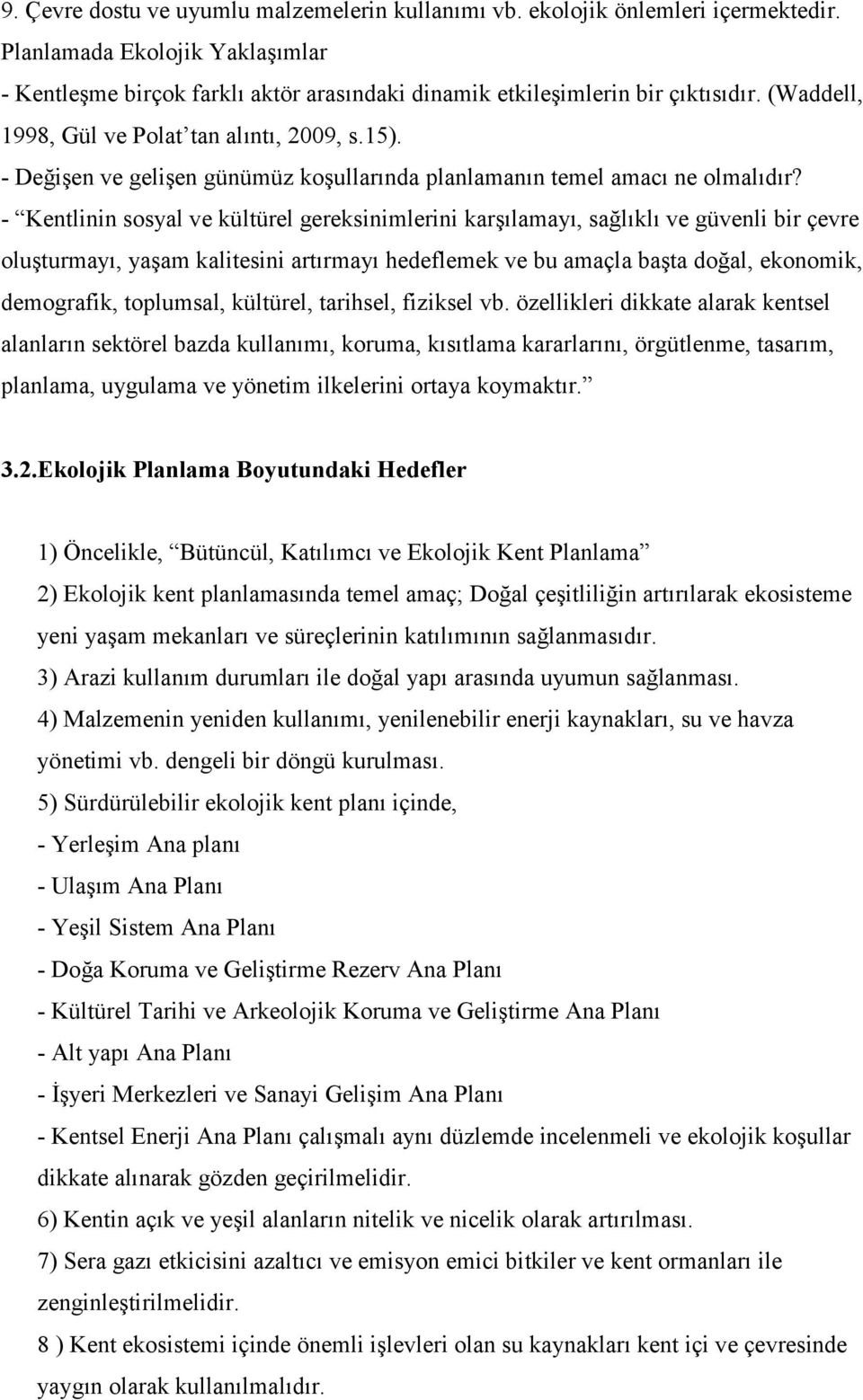 - Kentlinin sosyal ve kültürel gereksinimlerini karşılamayı, sağlıklı ve güvenli bir çevre oluşturmayı, yaşam kalitesini artırmayı hedeflemek ve bu amaçla başta doğal, ekonomik, demografik,