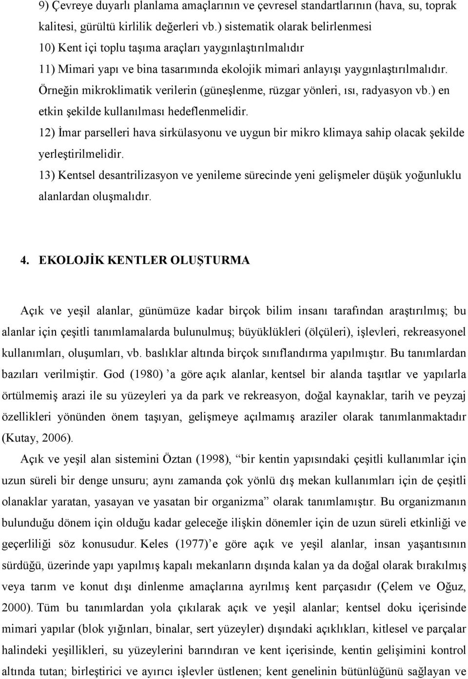 Örneğin mikroklimatik verilerin (güneşlenme, rüzgar yönleri, ısı, radyasyon vb.) en etkin şekilde kullanılması hedeflenmelidir.