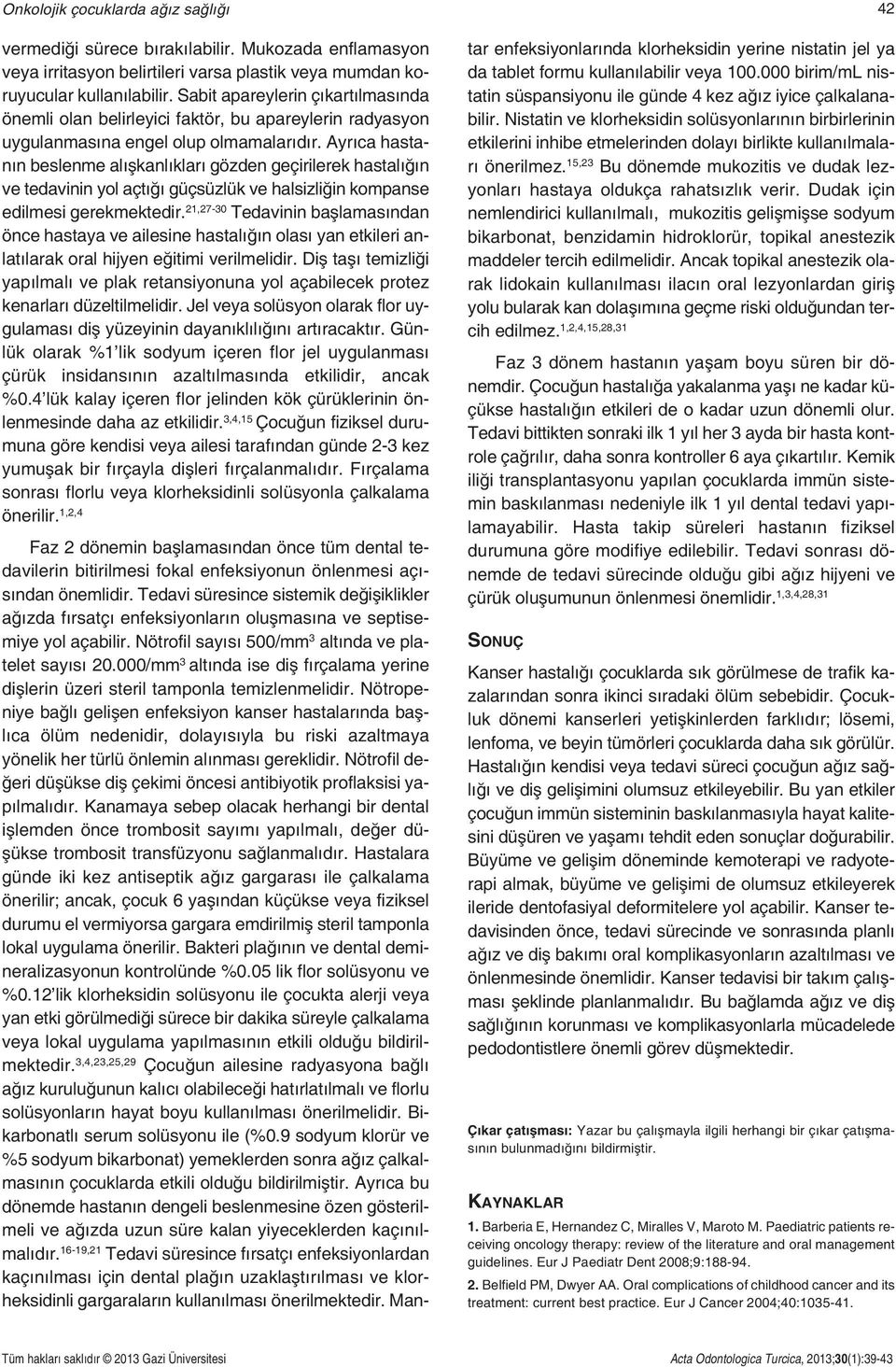 Ayrıca hastanın beslenme alışkanlıkları gözden geçirilerek hastalığın ve tedavinin yol açtığı güçsüzlük ve halsizliğin kompanse edilmesi gerekmektedir.