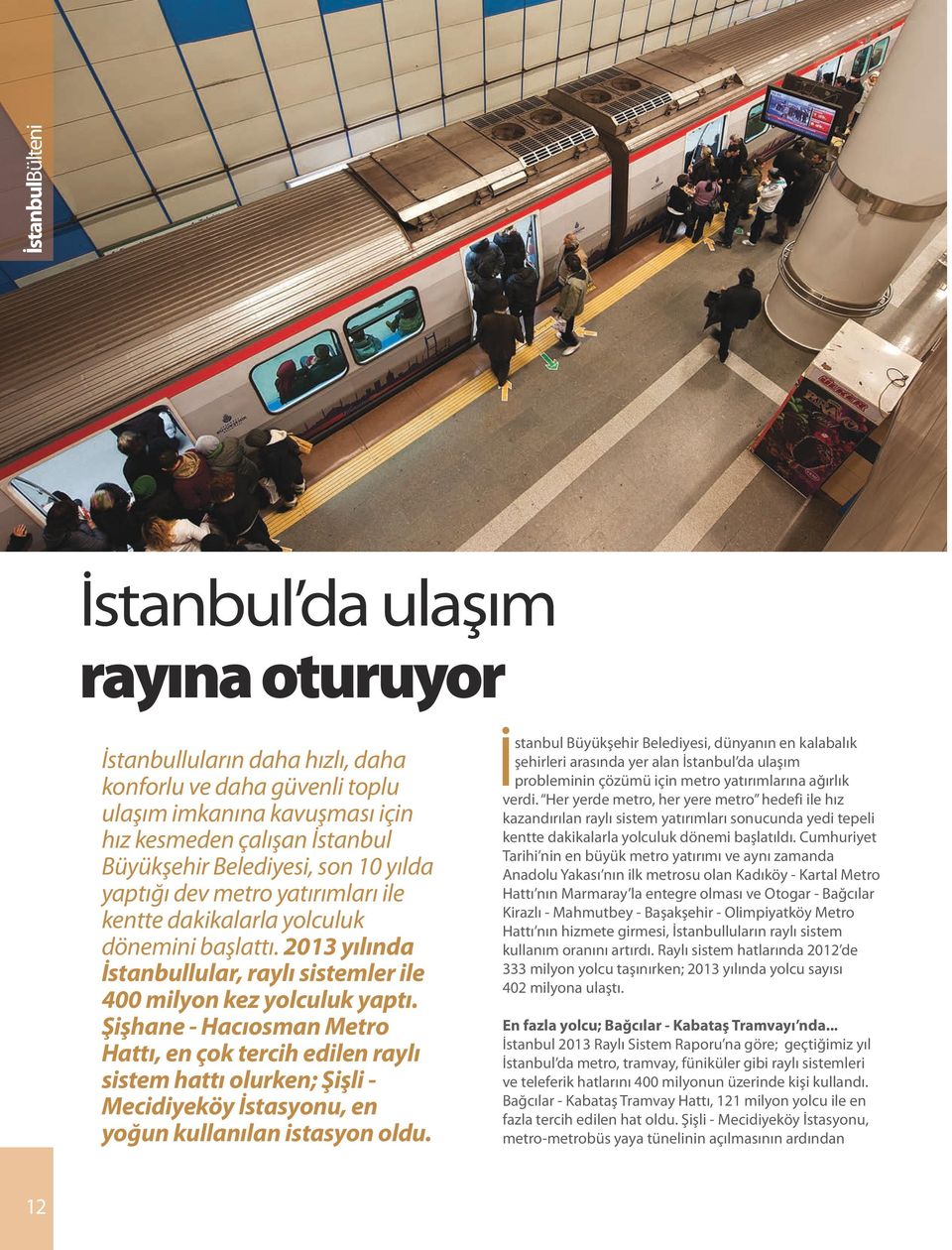 Şişhane - Hacıosman Metro Hattı, en çok tercih edilen raylı sistem hattı olurken; Şişli - Mecidiyeköy İstasyonu, en yoğun kullanılan istasyon oldu.