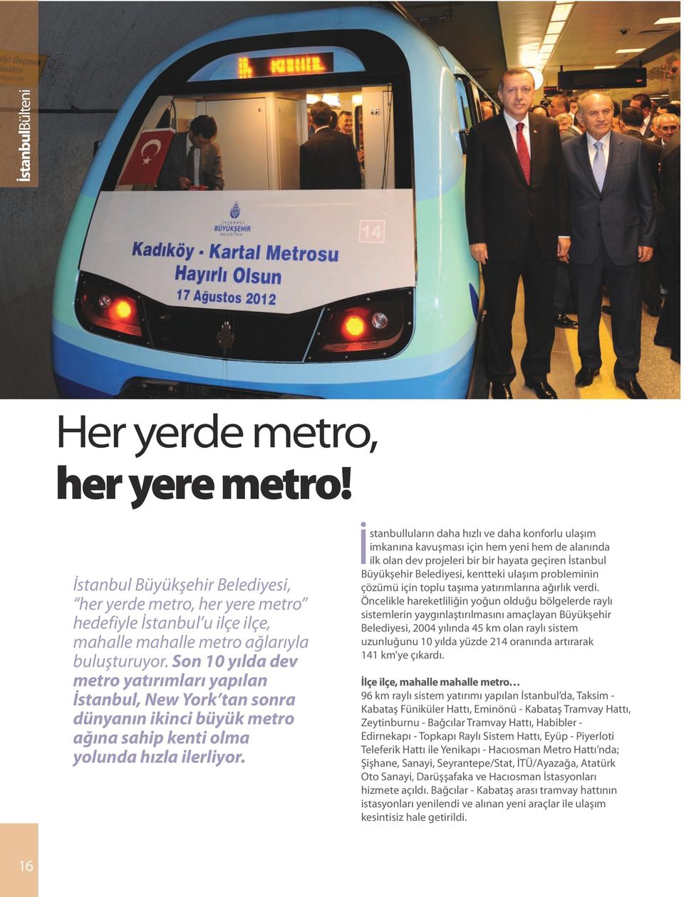 İstanbulluların daha hızlı ve daha konforlu ulaşım imkanına kavuşması için hem yeni hem de alanında ilk olan dev projeleri bir bir hayata geçiren İstanbul Büyükşehir Belediyesi, kentteki ulaşım