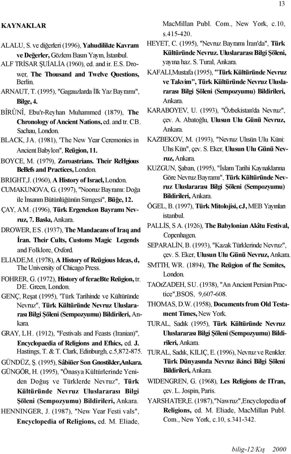 (1981), 'The New Year Ceremonies in Ancient Babylon", Reügion, 11. BOYCE, M. (1979), Zoroastrians. Their ReHgious BeBefs and Practices, London. BRIGHT,J. (1960), A History of Israel, London.