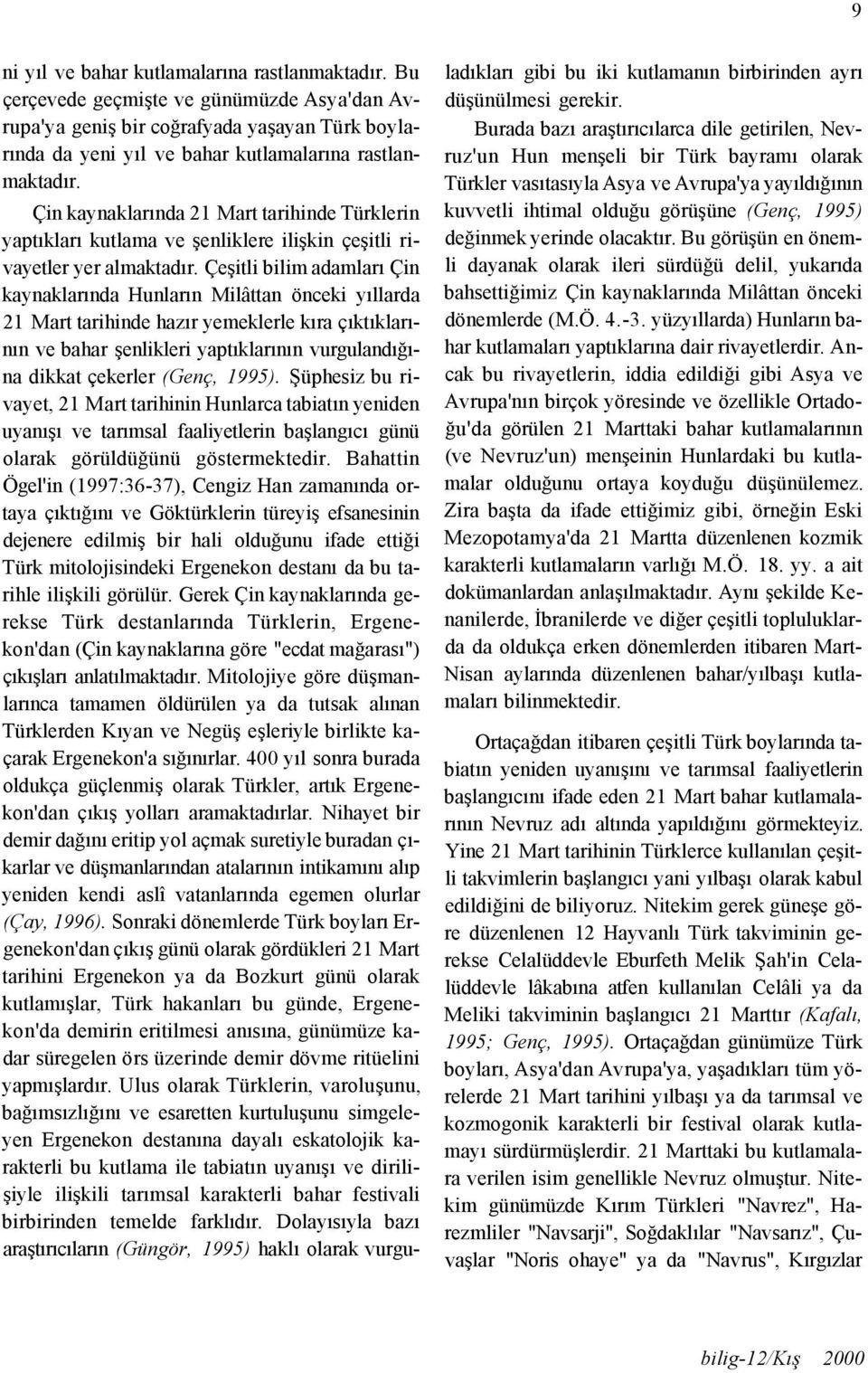 Çeşitli bilim adamları Çin kaynaklarında Hunların Milâttan önceki yıllarda 21 Mart tarihinde hazır yemeklerle kıra çıktıklarının ve bahar şenlikleri yaptıklarının vurgulandığına dikkat çekerler