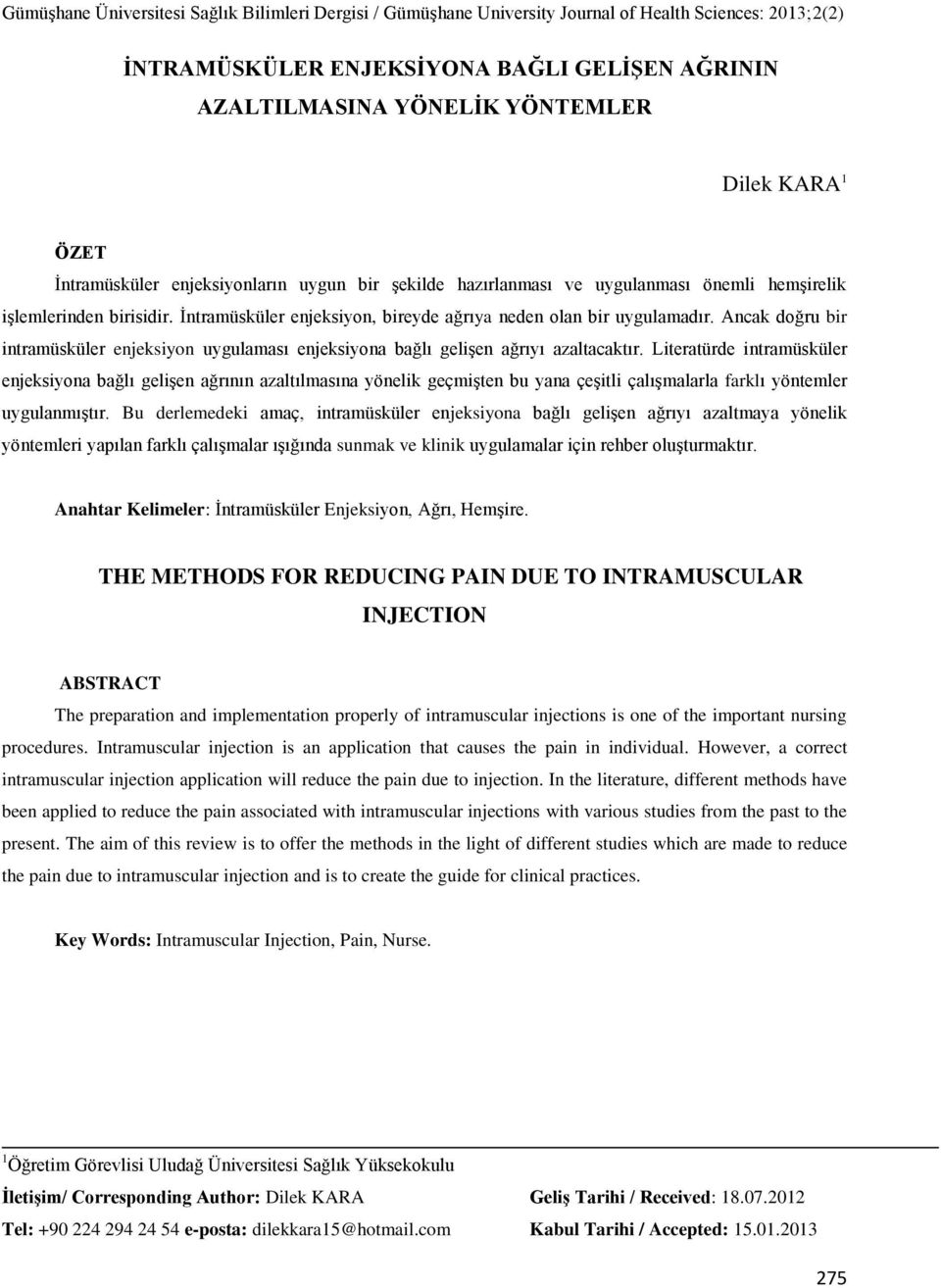 Literatürde intramüsküler enjeksiyona bağlı gelişen ağrının azaltılmasına yönelik geçmişten bu yana çeşitli çalışmalarla farklı yöntemler uygulanmıştır.