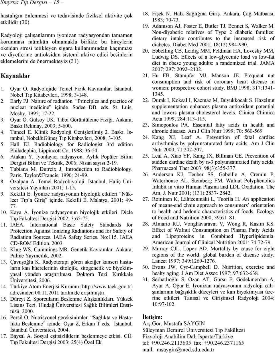 aktive edici besinlerin eklemelerini de önermekteyiz (31). Kaynaklar 1. Oyar O. Radyolojide Temel Fizik Kavramlar. İstanbul, Nobel Tıp Kitabevleri, 1998; 3-148. 2. Early PJ. Nature of radiation.