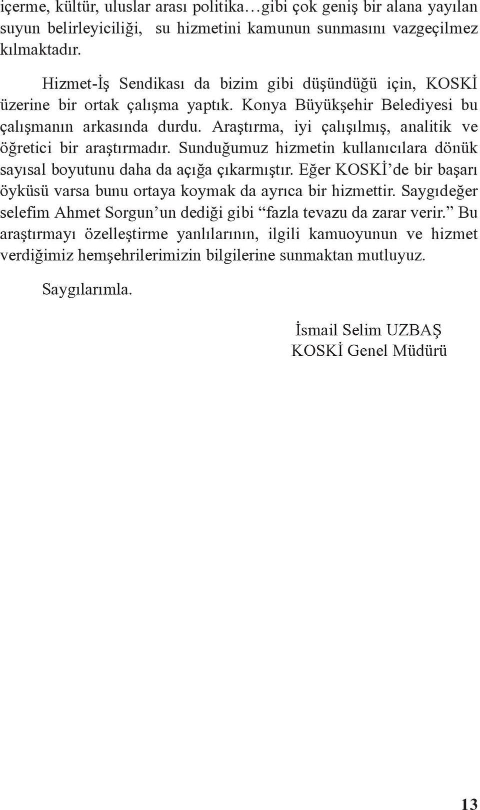 Araştırma, iyi çalışılmış, analitik ve öğretici bir araştırmadır. Sunduğumuz hizmetin kullanıcılara dönük sayısal boyutunu daha da açığa çıkarmıştır.