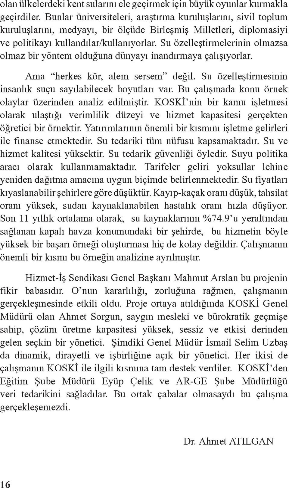 Su özelleştirmelerinin olmazsa olmaz bir yöntem olduğuna dünyayı inandırmaya çalışıyorlar. Ama herkes kör, alem sersem değil. Su özelleştirmesinin insanlık suçu sayılabilecek boyutları var.