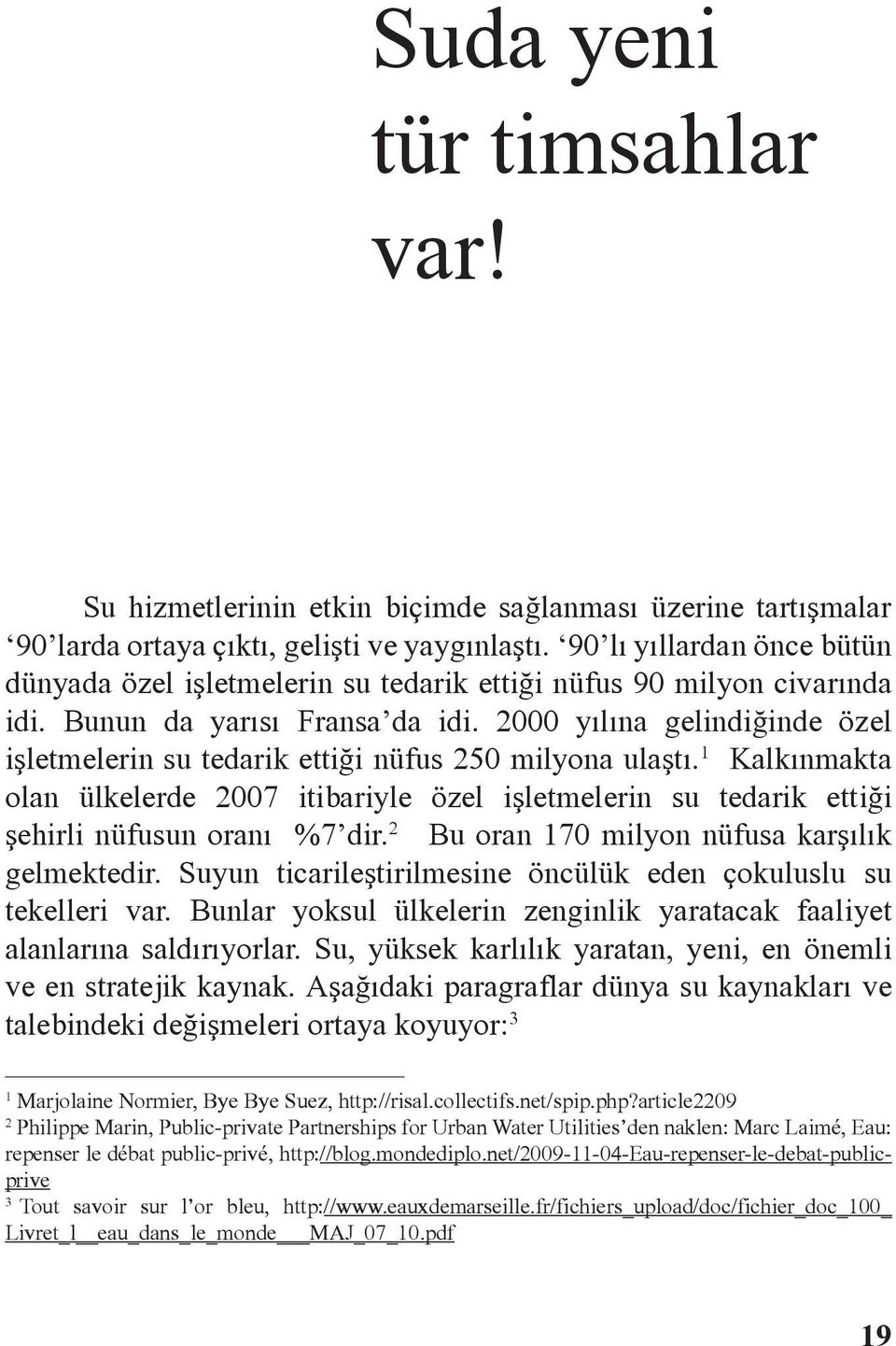 2000 yılına gelindiğinde özel işletmelerin su tedarik ettiği nüfus 250 milyona ulaştı. 1 Kalkınmakta olan ülkelerde 2007 itibariyle özel işletmelerin su tedarik ettiği şehirli nüfusun oranı %7 dir.