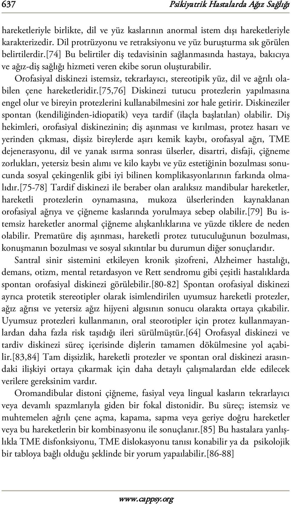 [74] Bu belirtiler diş tedavisinin sağlanmasında hastaya, bakıcıya ve ağız-diş sağlığı hizmeti veren ekibe sorun oluşturabilir.