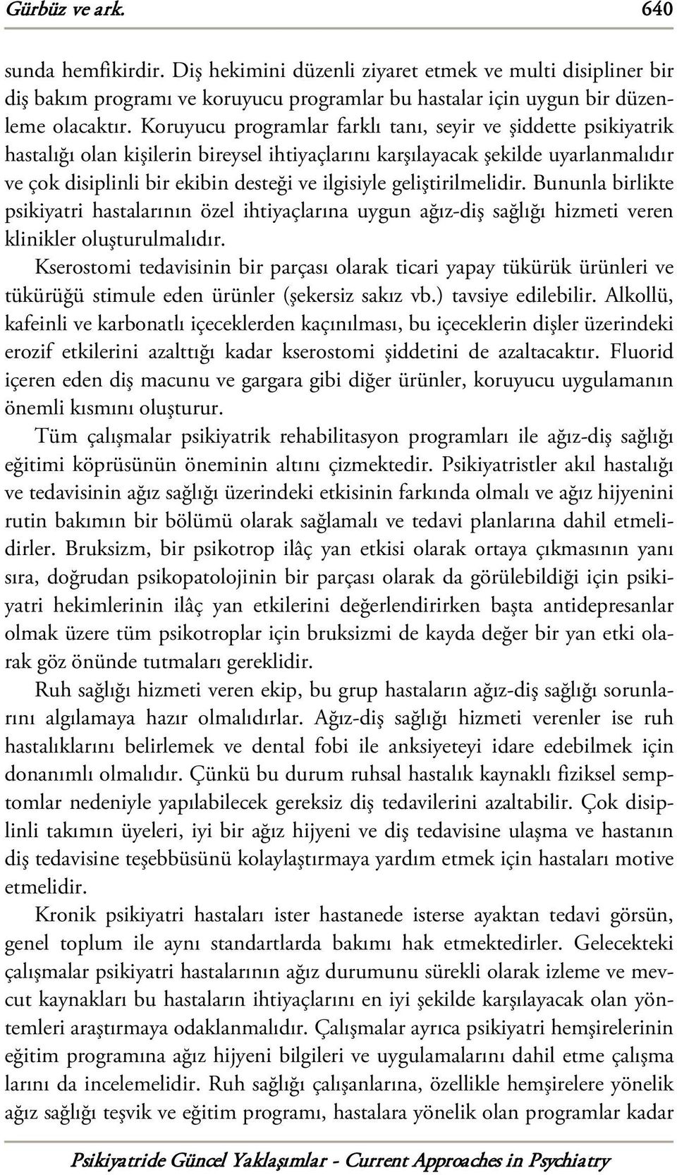 geliştirilmelidir. Bununla birlikte psikiyatri hastalarının özel ihtiyaçlarına uygun ağız-diş sağlığı hizmeti veren klinikler oluşturulmalıdır.