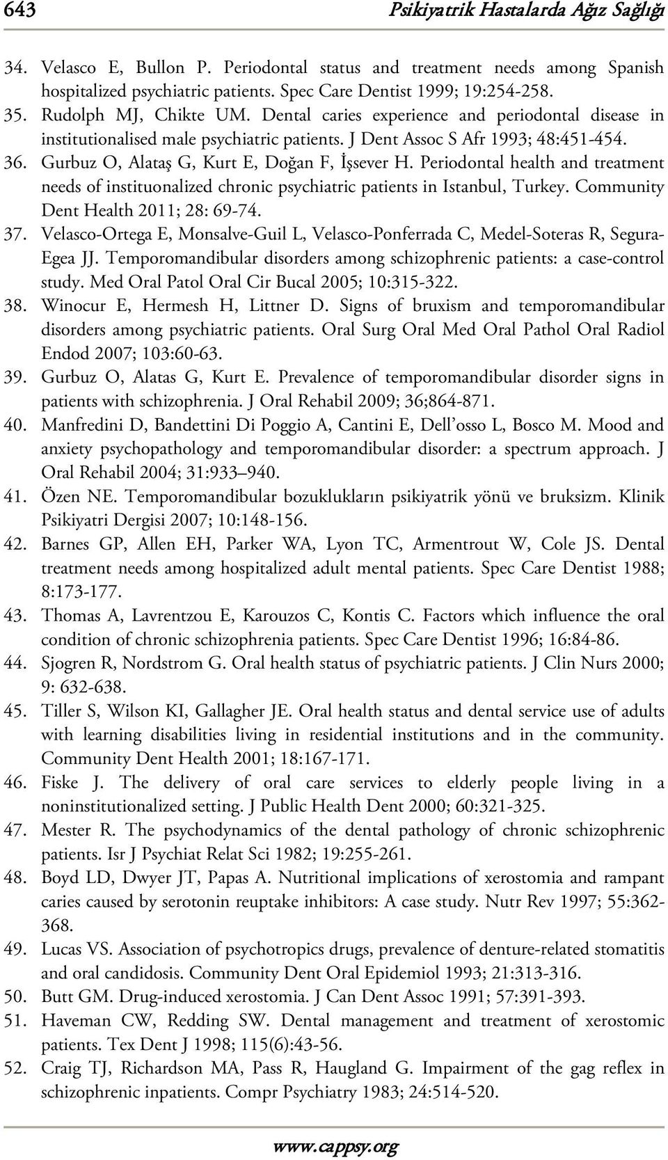 Gurbuz O, Alataş G, Kurt E, Doğan F, İşsever H. Periodontal health and treatment needs of instituonalized chronic psychiatric patients in Istanbul, Turkey. Community Dent Health 2011; 28: 69-74. 37.