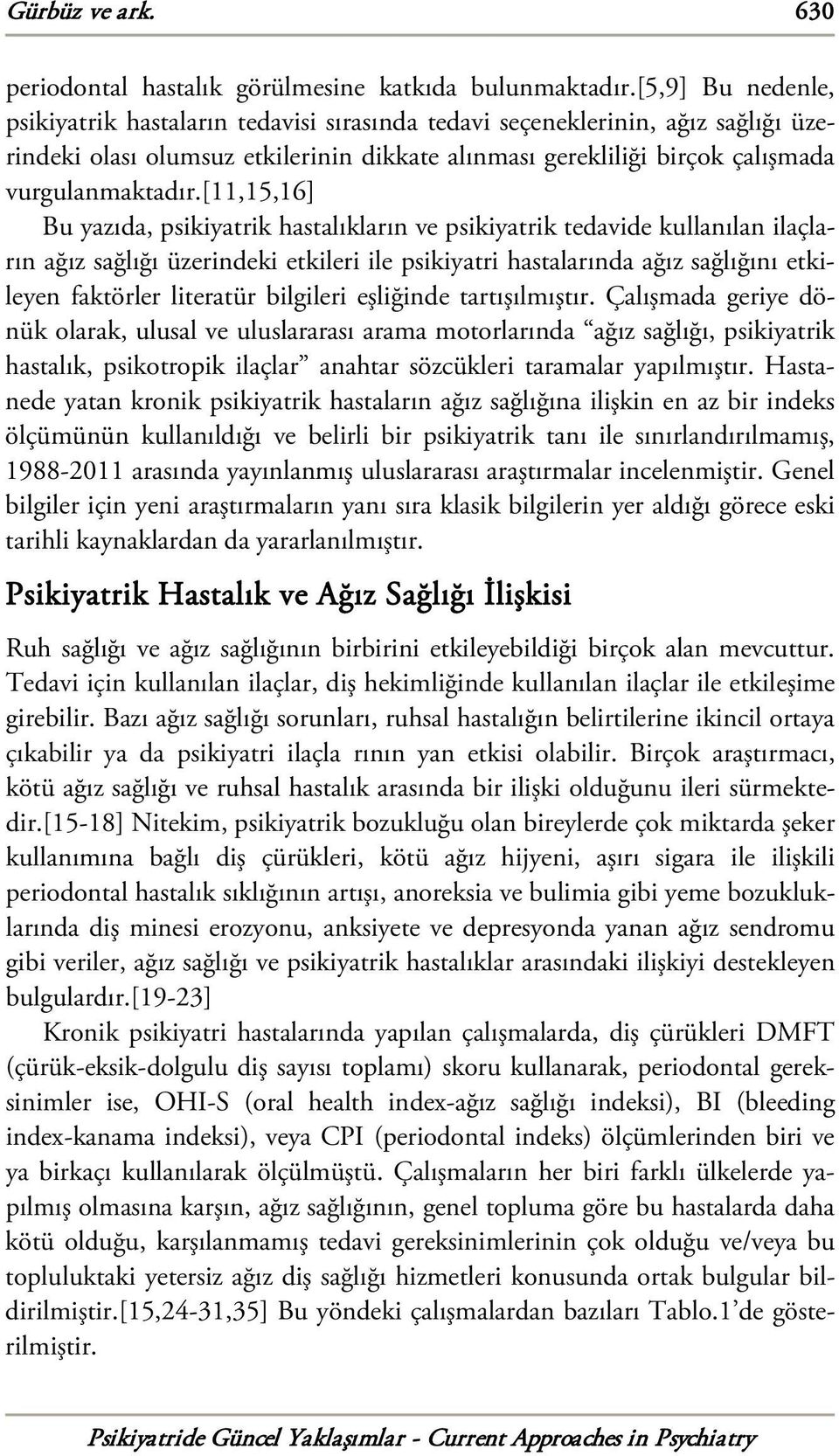 [11,15,16] Bu yazıda, psikiyatrik hastalıkların ve psikiyatrik tedavide kullanılan ilaçların ağız sağlığı üzerindeki etkileri ile psikiyatri hastalarında ağız sağlığını etkileyen faktörler literatür