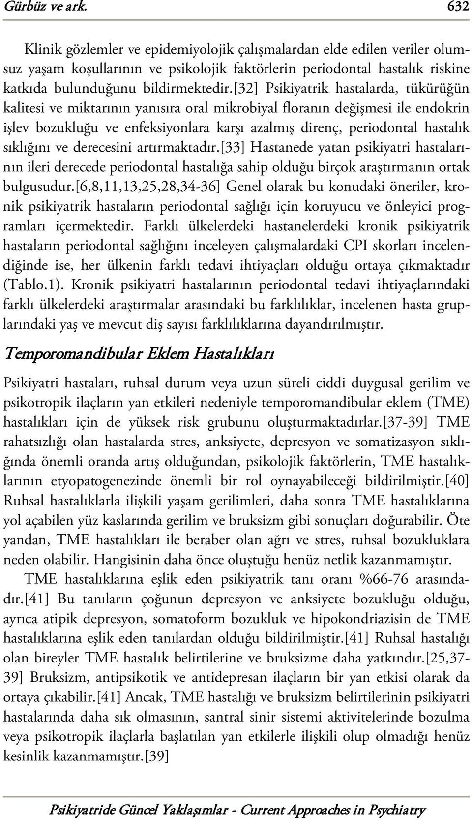 [32] Psikiyatrik hastalarda, tükürüğün kalitesi ve miktarının yanısıra oral mikrobiyal floranın değişmesi ile endokrin işlev bozukluğu ve enfeksiyonlara karşı azalmış direnç, periodontal hastalık