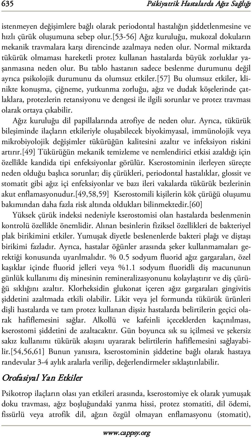 Normal miktarda tükürük olmaması hareketli protez kullanan hastalarda büyük zorluklar yaşanmasına neden olur.