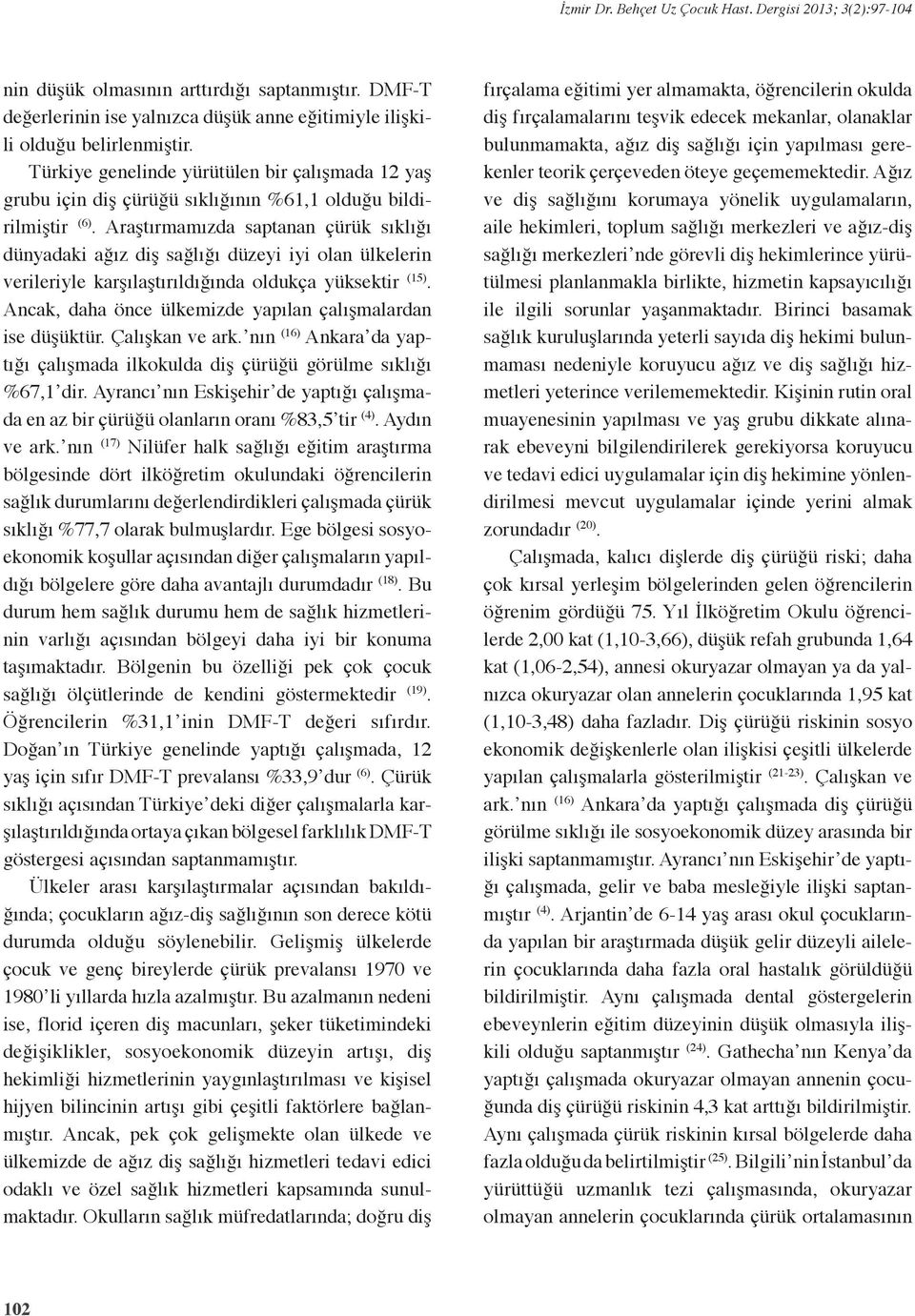 Araştırmamızda saptanan çürük sıklığı dünyadaki ağız diş sağlığı düzeyi iyi olan ülkelerin verileriyle karşılaştırıldığında oldukça yüksektir (15).