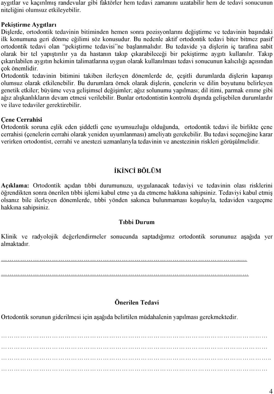 Bu nedenle aktif ortodontik tedavi biter bitmez pasif ortodontik tedavi olan pekiştirme tedavisi ne başlanmalıdır.